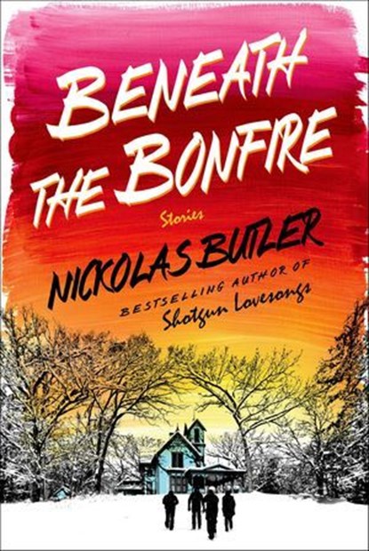 Beneath the Bonfire, Nickolas Butler - Ebook - 9781466875531