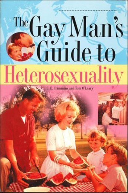 The Gay Man's Guide To Heterosexuality, C. E. Crimmins ; Tom O'Leary - Ebook - 9781466884731