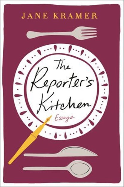 The Reporter's Kitchen, Jane Kramer - Ebook - 9781466885981
