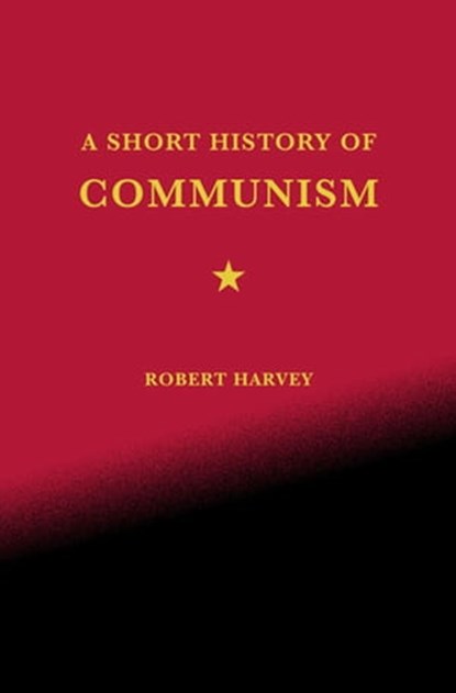 A Short History of Communism, Robert Harvey - Ebook - 9781466888074