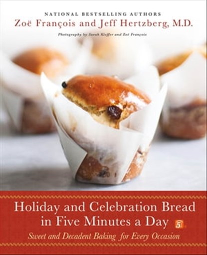 Holiday and Celebration Bread in Five Minutes a Day, Zoë François ; Jeff Hertzberg, M.D. - Ebook - 9781466889774