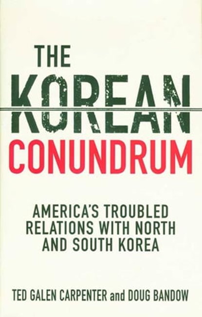 The Korean Conundrum, Ted Galen Carpenter ; Doug Bandow - Ebook - 9781466893023