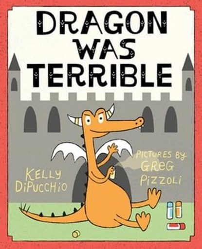 Dragon Was Terrible, Kelly DiPucchio - Ebook - 9781466896185