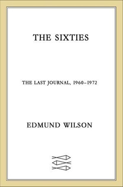 The Sixties, Edmund Wilson - Ebook - 9781466899698