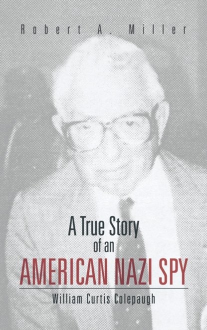 A True Story of an American Nazi Spy, ROBERT A,  M.D. Miller - Gebonden - 9781466982208