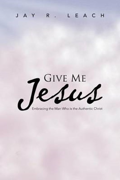 Give Me Jesus, Jay R Leach - Paperback - 9781466988460