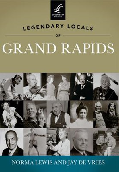 Legendary Locals of Grand Rapids, Michigan, Norma Lewis - Paperback - 9781467100236