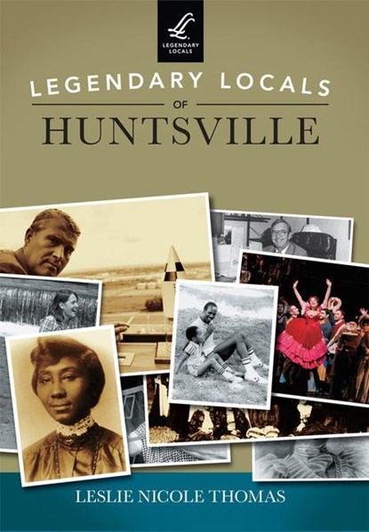 Legendary Locals of Huntsville, Leslie Nicole Thomas - Paperback - 9781467102025