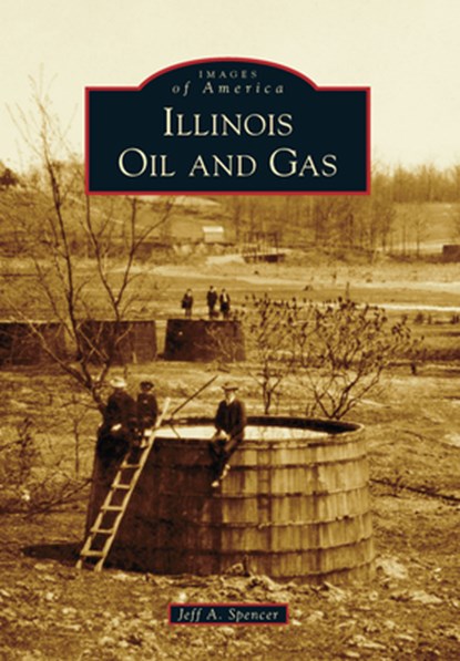 Illinois Oil and Gas, Jeff A. Spencer - Paperback - 9781467109642