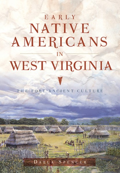 Early Native Americans in West Virginia: The Fort Ancient Culture, Darla I. Spencer - Paperback - 9781467118514