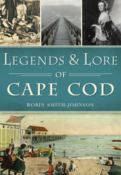 LEGENDS & LORE OF CAPE COD, Robin Smith-Johnson - Paperback - 9781467119047