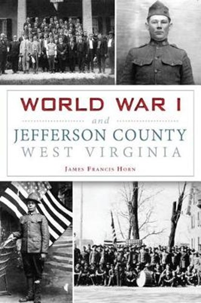 World War I and Jefferson County, West Virginia, James Francis Horn - Paperback - 9781467119689