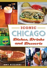 Iconic Chicago Dishes, Drinks and Desserts - Amy Bizzarri - 9781467135511