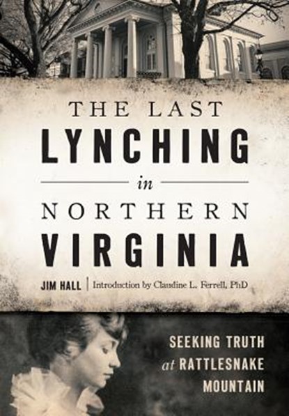 The Last Lynching in Northern Virginia: Seeking Truth at Rattlesnake Mountain, Jim Hall - Paperback - 9781467135658