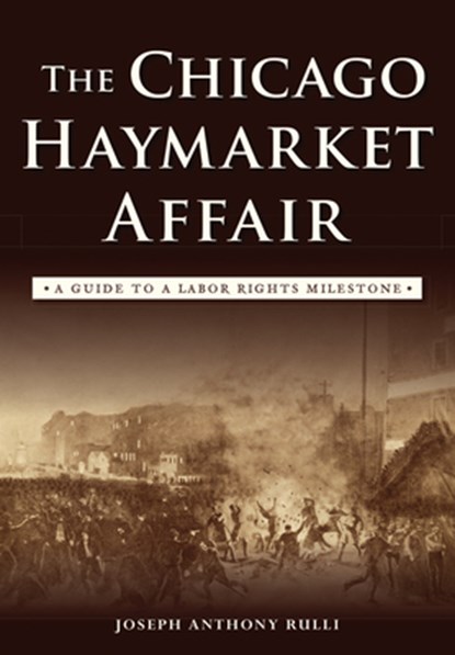 The Chicago Haymarket Affair: A Guide to a Labor Rights Milestone, Joseph Anthony Rulli - Paperback - 9781467135740