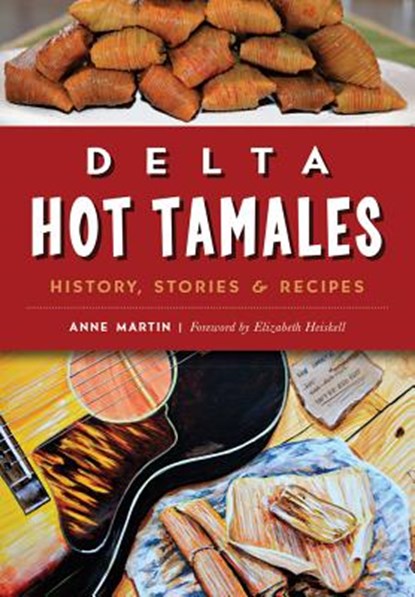 Delta Hot Tamales: History, Stories & Recipes, Anne Martin - Paperback - 9781467135757