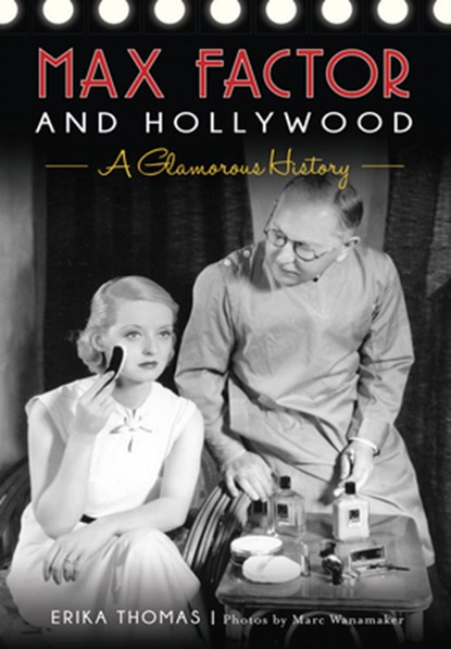 MAX FACTOR & HOLLYWOOD, Erika Thomas ; Photos By Marc Wanamaker - Paperback - 9781467136105