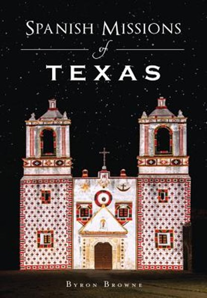 Spanish Missions of Texas, Byron Browne - Paperback - 9781467136303