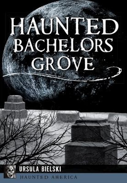Haunted Bachelors Grove, Ursula Bielski - Paperback - 9781467136631