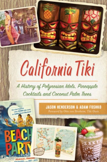 California Tiki: A History of Polynesian Idols, Pineapple Cocktails and Coconut Palm Trees, Jason Henderson - Paperback - 9781467138222