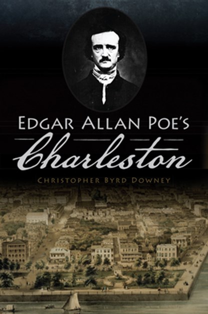 Edgar Allan Poe's Charleston, Christopher Byrd Downey - Paperback - 9781467142021
