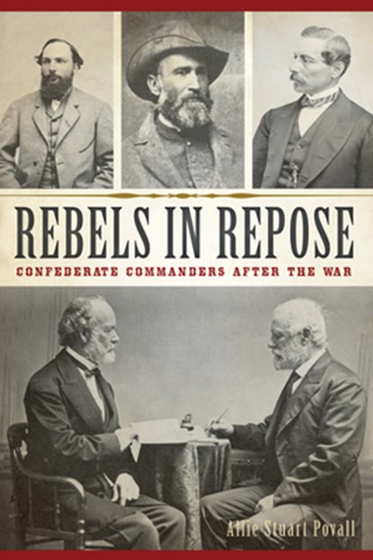 Rebels in Repose: Confederate Commanders After the War, Allie Stuart Povall - Paperback - 9781467144001