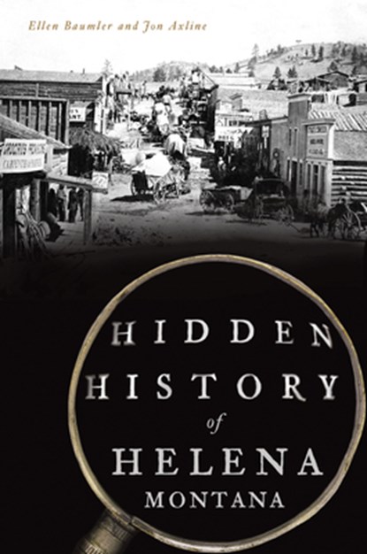 Hidden History of Helena, Montana, Ellen Baumler - Paperback - 9781467144018