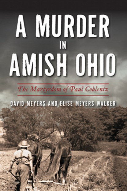 A Murder in Amish Ohio: The Martyrdom of Paul Coblentz, David W. Meyers - Paperback - 9781467147538