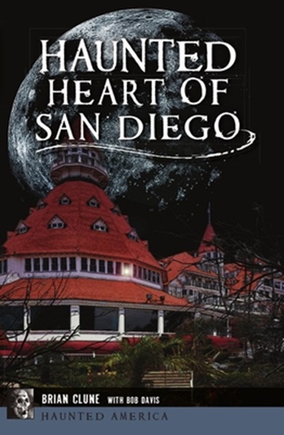 Haunted Heart of San Diego, Brian Clune - Paperback - 9781467149891