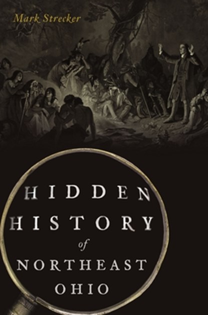HIDDEN HIST OF NORTHEAST OHIO, Mark Strecker - Paperback - 9781467150682