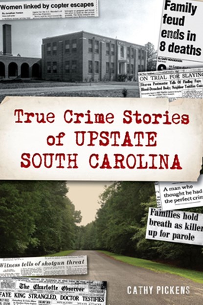 True Crime Stories of Upstate South Carolina, Cathy Pickens - Paperback - 9781467150767