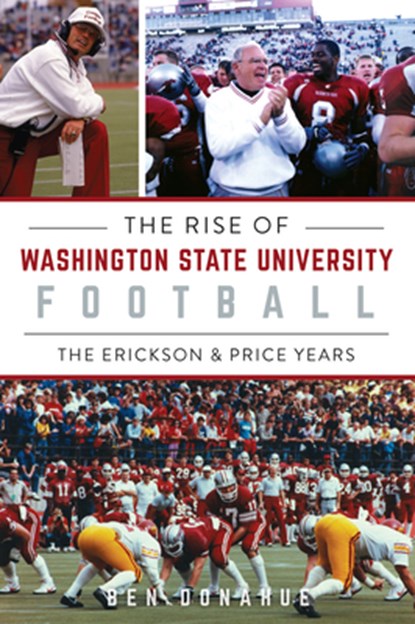 The Rise of Washington State University Football: The Erickson & Price Years, Ben Donahue - Paperback - 9781467152914