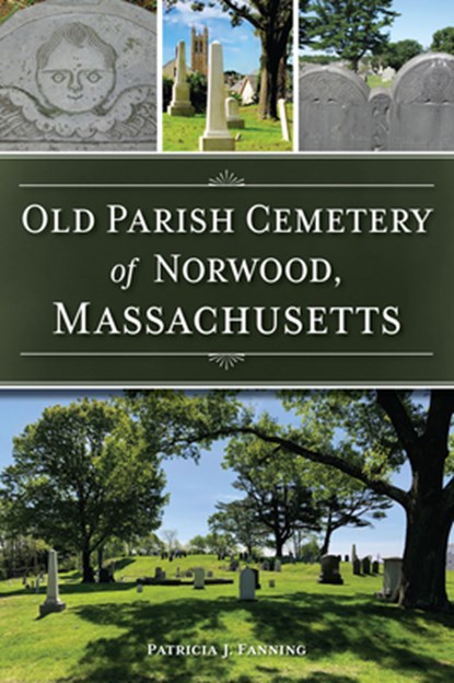Old Parish Cemetery of Norwood, Massachusetts, Patricia J. Fanning - Paperback - 9781467154208