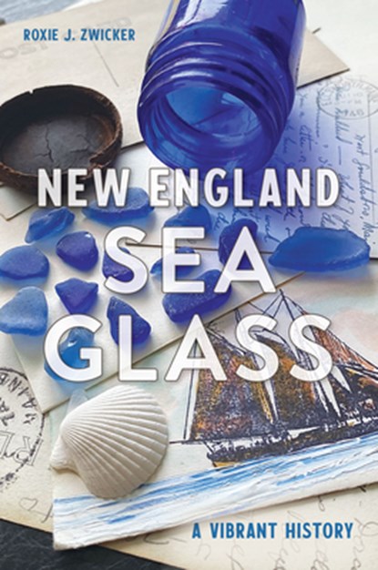 New England Sea Glass: A Vibrant History, Roxie J. Zwicker - Paperback - 9781467156004