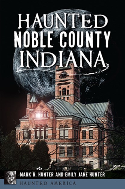 Haunted Noble County, Indiana, Mark R. Hunter - Paperback - 9781467156066