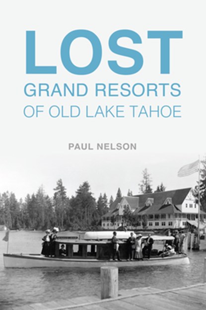 Lost Grand Resorts of Old Lake Tahoe, Paul Nelson - Paperback - 9781467157575