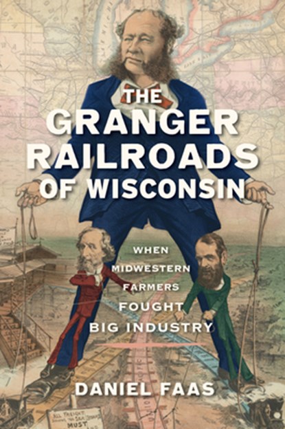 The Granger Railroads of Wisconsin: When Midwestern Farmers Fought Big Industry, Daniel Faas - Paperback - 9781467157827