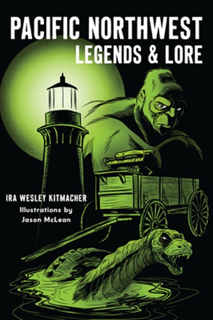 Pacific Northwest Legends & Lore, Ira Wesley Kitmacher - Paperback - 9781467157834