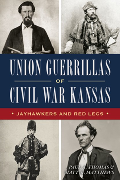 Union Guerrillas of Civil War Kansas: Jayhawkers and Red Legs, Paul A. Thomas - Paperback - 9781467158084