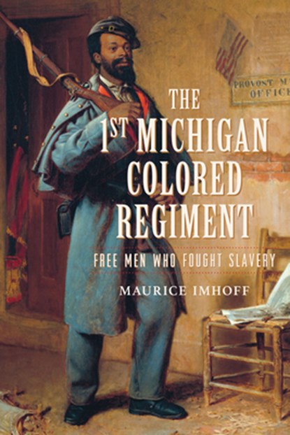 The 1st Michigan Colored Regiment: Free Men Who Fought Slavery, Maurice Imhoff - Paperback - 9781467158787