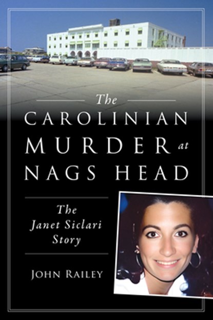 The Carolinian Murder at Nags Head: The Janet Siclari Story, John Railey - Paperback - 9781467159173