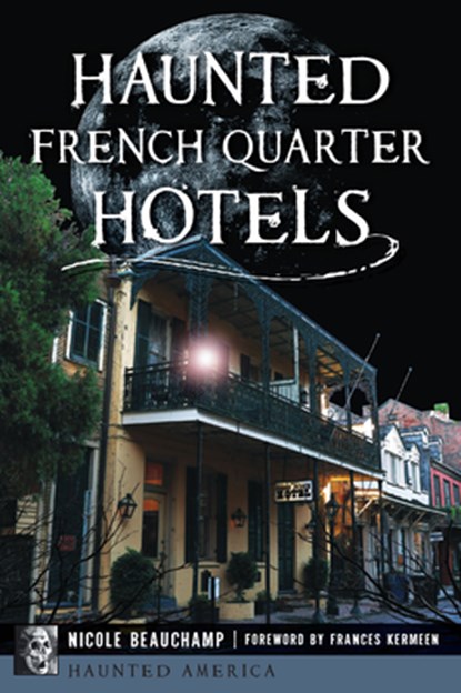 Haunted French Quarter Hotels, Nicole Beauchamp - Paperback - 9781467159357