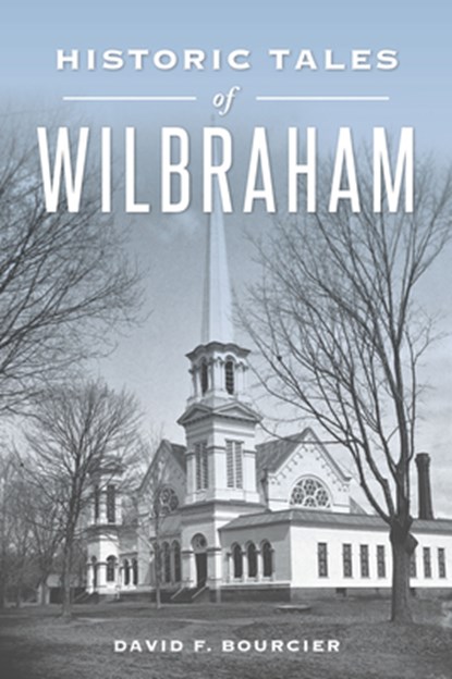 Historic Tales of Wilbraham, David F. Bourcier - Paperback - 9781467159425