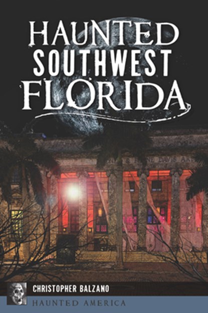 Haunted Southwest Florida, Christopher Balzano - Paperback - 9781467159494