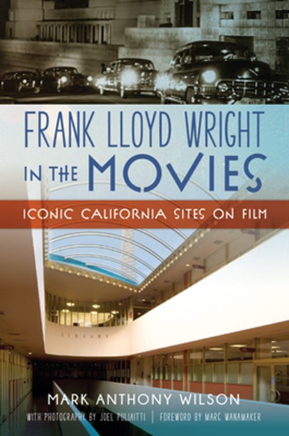 Frank Lloyd Wright in the Movies: Iconic California Sites on Film, Mark Anthony Wilson - Paperback - 9781467159555