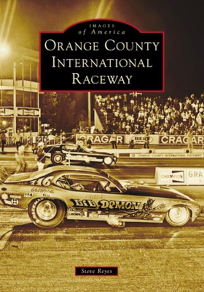 Orange County International Raceway, Steve Reyes - Paperback - 9781467162296