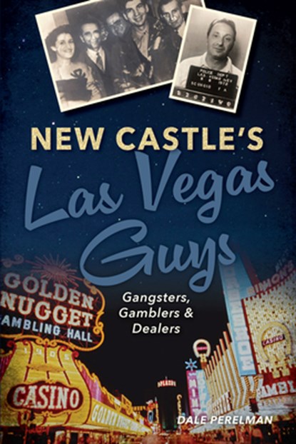 New Castle's Las Vegas Guys: Gangsters, Gamblers, and Dealers, Dale Perelman - Paperback - 9781467170345