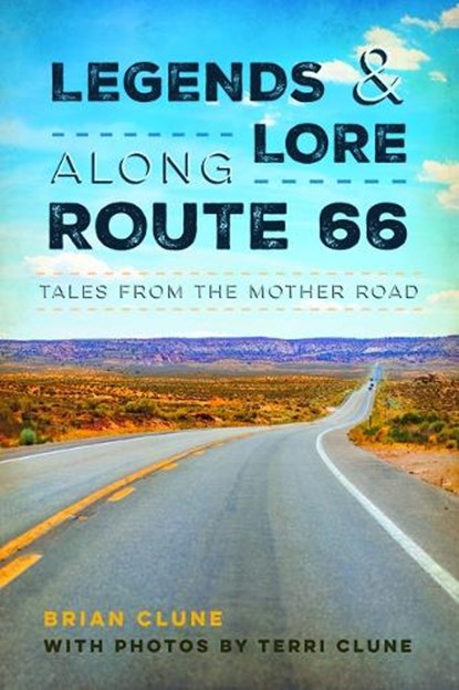 Legends & Lore Along Route 66: Tales from the Mother Road, Brian Clune - Paperback - 9781467172172