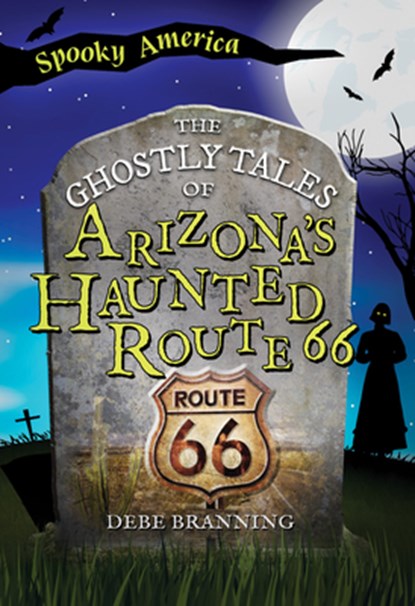 The Ghostly Tales of Arizona's Haunted Route 66, Debe Branning - Paperback - 9781467197793