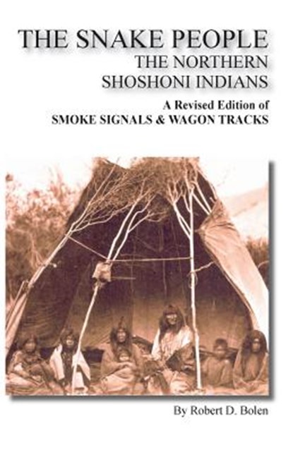 "The Snake People" The Northern Shoshoni Indians, robert d. bolen - Paperback - 9781467581844
